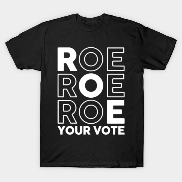 Roe Roe Roe Your Vote Shirt Design for you T-Shirt by Tee Shop